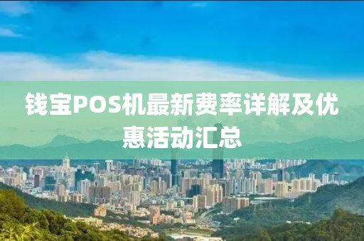 錢寶POS機(jī)最新費(fèi)率詳解及優(yōu)惠活動(dòng)匯總
