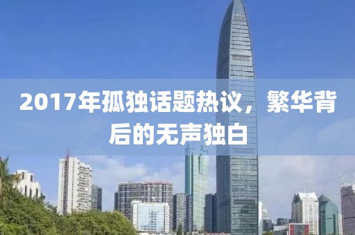 2017年孤獨(dú)話題熱議，繁華背后的無(wú)聲獨(dú)白