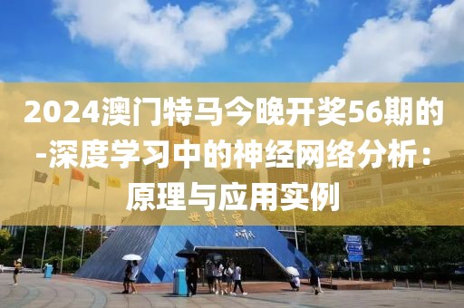 2024澳門特馬今晚開獎56期的-深度學習中的神經(jīng)網(wǎng)絡分析：原理與應用實例