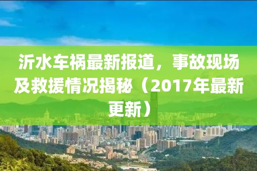 沂水車禍最新報(bào)道，事故現(xiàn)場及救援情況揭秘（2017年最新更新）