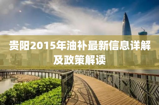 貴陽2015年油補(bǔ)最新信息詳解及政策解讀