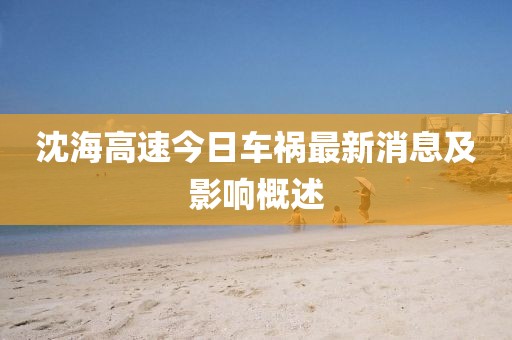 沈海高速今日車禍最新消息及影響概述