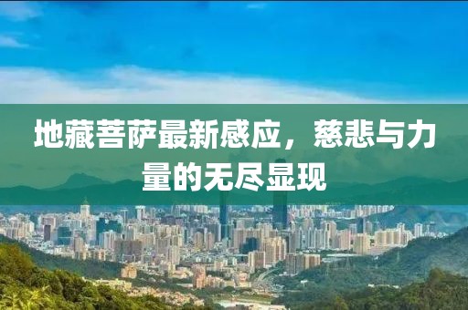地藏菩薩最新感應(yīng)，慈悲與力量的無(wú)盡顯現(xiàn)