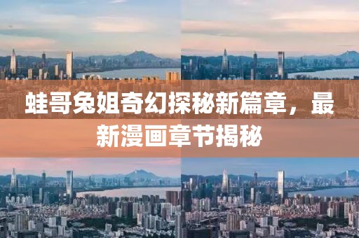 蛙哥兔姐奇幻探秘新篇章，最新漫畫章節(jié)揭秘