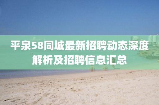 平泉58同城最新招聘動(dòng)態(tài)深度解析及招聘信息匯總