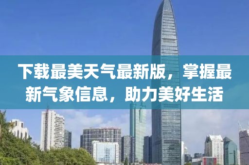 下載最美天氣最新版，掌握最新氣象信息，助力美好生活
