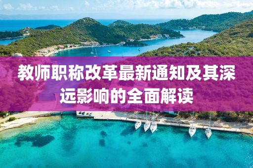 教師職稱(chēng)改革最新通知及其深遠(yuǎn)影響的全面解讀