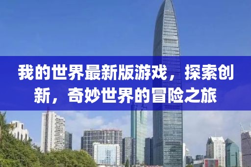 我的世界最新版游戲，探索創(chuàng)新，奇妙世界的冒險之旅