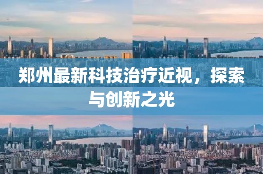 鄭州最新科技治療近視，探索與創(chuàng)新之光
