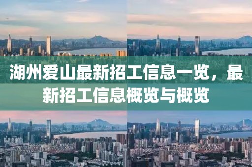 湖州愛山最新招工信息一覽，最新招工信息概覽與概覽