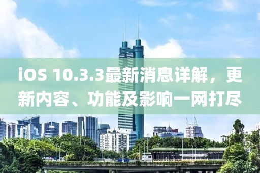 iOS 10.3.3最新消息詳解，更新內(nèi)容、功能及影響一網(wǎng)打盡