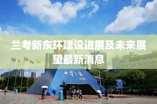蘭考新東環(huán)建設(shè)進(jìn)展及未來(lái)展望最新消息
