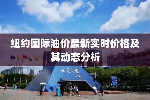 紐約國際油價(jià)最新實(shí)時(shí)價(jià)格及其動(dòng)態(tài)分析