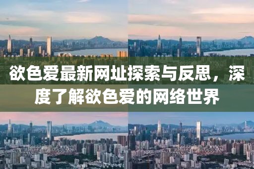 欲色愛最新網(wǎng)址探索與反思，深度了解欲色愛的網(wǎng)絡世界