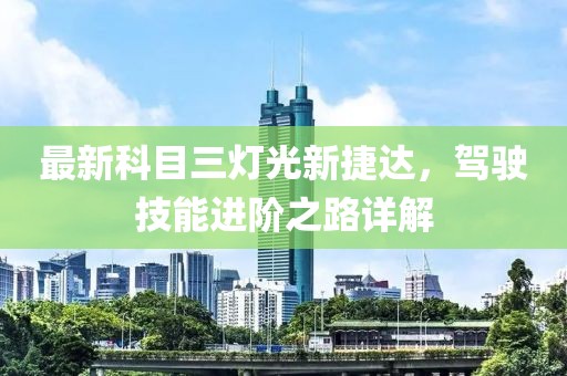 最新科目三燈光新捷達(dá)，駕駛技能進(jìn)階之路詳解