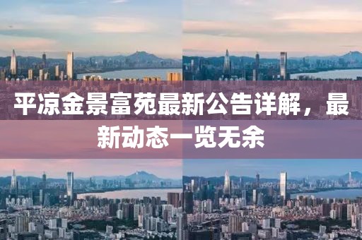 平?jīng)鼋鹁案辉纷钚鹿嬖斀?，最新?dòng)態(tài)一覽無余