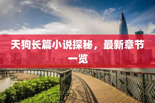 天狗長篇小說探秘，最新章節(jié)一覽