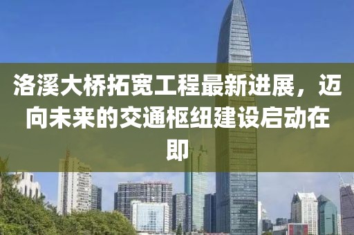 洛溪大橋拓寬工程最新進(jìn)展，邁向未來的交通樞紐建設(shè)啟動(dòng)在即