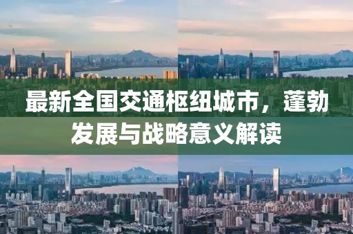 最新全國交通樞紐城市，蓬勃發(fā)展與戰(zhàn)略意義解讀