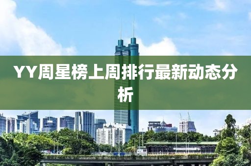 YY周星榜上周排行最新動態(tài)分析