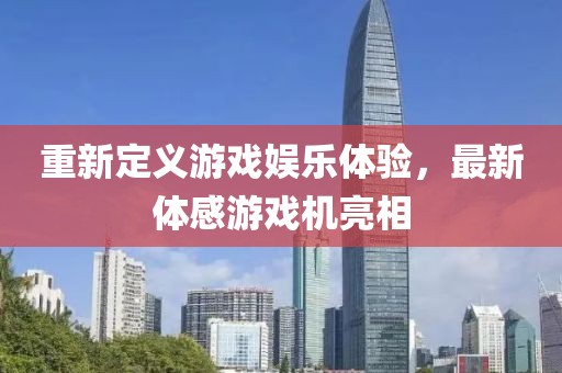 重新定義游戲娛樂體驗(yàn)，最新體感游戲機(jī)亮相
