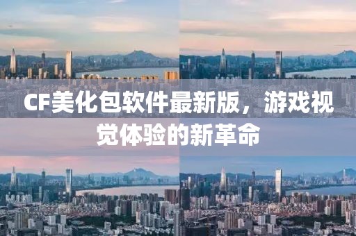 CF美化包軟件最新版，游戲視覺體驗(yàn)的新革命