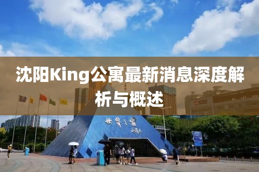 沈陽King公寓最新消息深度解析與概述