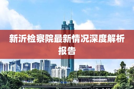 新沂檢察院最新情況深度解析報(bào)告