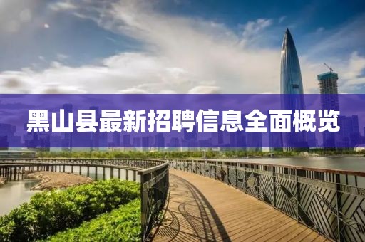 黑山縣最新招聘信息全面概覽