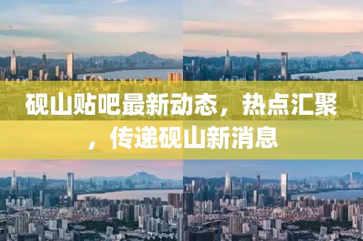 硯山貼吧最新動態(tài)，熱點匯聚，傳遞硯山新消息