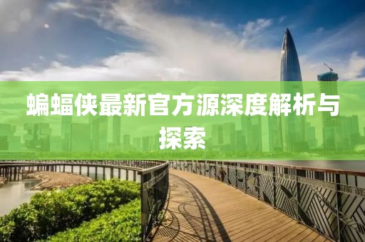 蝙蝠俠最新官方源深度解析與探索
