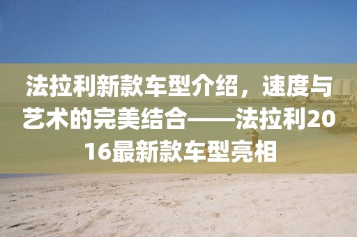 法拉利新款車型介紹，速度與藝術(shù)的完美結(jié)合——法拉利2016最新款車型亮相