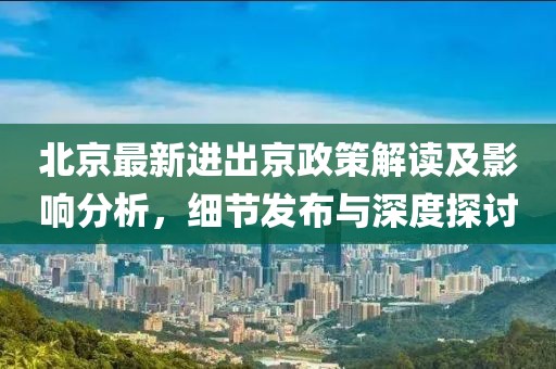 北京最新進(jìn)出京政策解讀及影響分析，細(xì)節(jié)發(fā)布與深度探討
