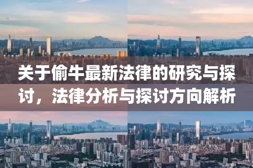 關(guān)于偷牛最新法律的研究與探討，法律分析與探討方向解析