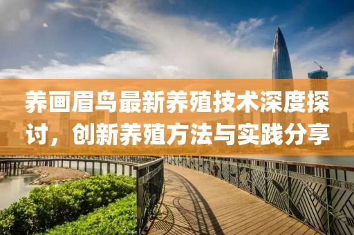 養(yǎng)畫眉鳥最新養(yǎng)殖技術(shù)深度探討，創(chuàng)新養(yǎng)殖方法與實踐分享
