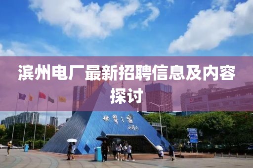 濱州電廠最新招聘信息及內(nèi)容探討