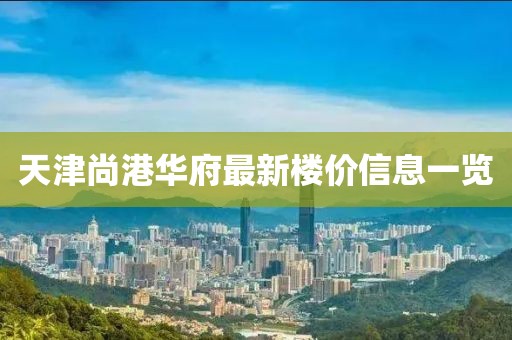 天津尚港華府最新樓價信息一覽