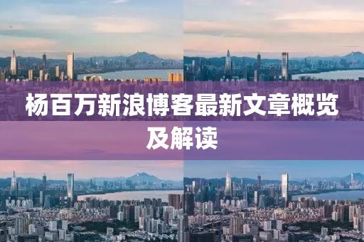 楊百萬新浪博客最新文章概覽及解讀