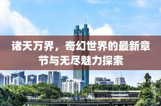 諸天萬界，奇幻世界的最新章節(jié)與無盡魅力探索