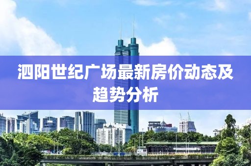 泗陽世紀(jì)廣場最新房價(jià)動(dòng)態(tài)及趨勢分析