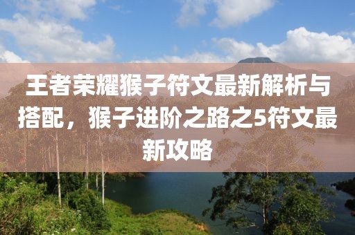 王者榮耀猴子符文最新解析與搭配，猴子進(jìn)階之路之5符文最新攻略