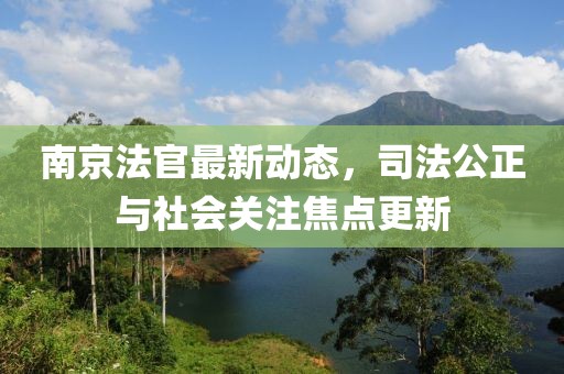 南京法官最新動態(tài)，司法公正與社會關(guān)注焦點更新