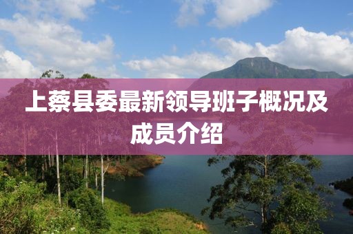 上蔡縣委最新領(lǐng)導(dǎo)班子概況及成員介紹