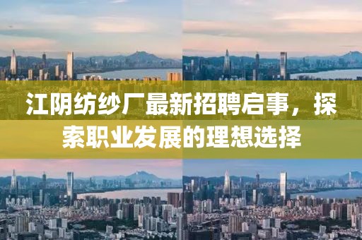 江陰紡紗廠最新招聘啟事，探索職業(yè)發(fā)展的理想選擇
