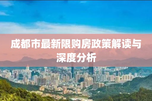 成都市最新限購房政策解讀與深度分析