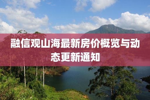 融信觀山海最新房價概覽與動態(tài)更新通知