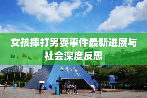 女孩摔打男嬰事件最新進(jìn)展與社會(huì)深度反思