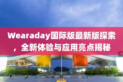 Wearaday國(guó)際版最新版探索，全新體驗(yàn)與應(yīng)用亮點(diǎn)揭秘