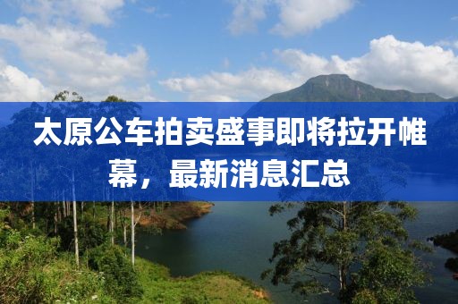 太原公車拍賣盛事即將拉開(kāi)帷幕，最新消息匯總
