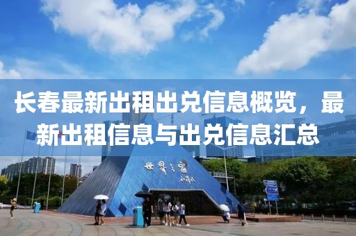 長(zhǎng)春最新出租出兌信息概覽，最新出租信息與出兌信息匯總
